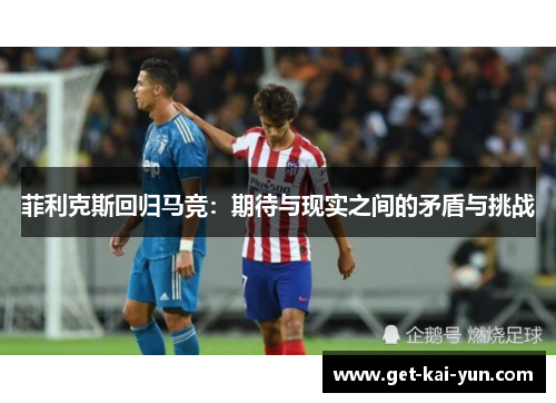 菲利克斯回归马竞：期待与现实之间的矛盾与挑战