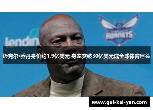 迈克尔·乔丹身价约1.9亿美元 身家突破30亿美元成全球体育巨头