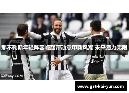 那不勒斯年轻阵容崛起带动意甲新风潮 未来潜力无限