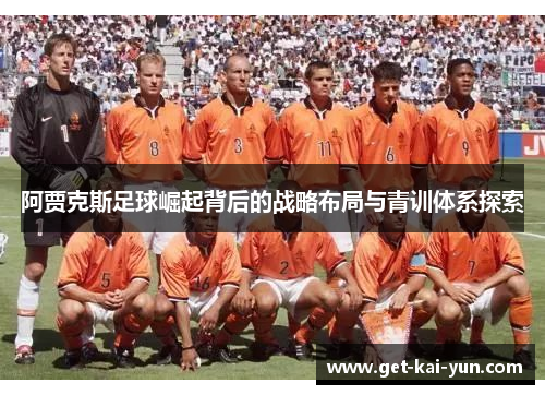 阿贾克斯足球崛起背后的战略布局与青训体系探索