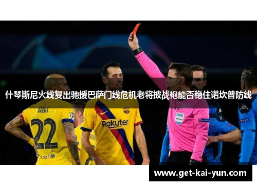 什琴斯尼火线复出驰援巴萨门线危机老将披战袍能否稳住诺坎普防线